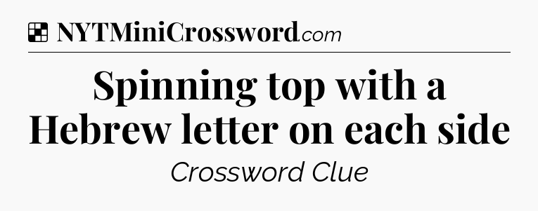 Solution: Spinning top with a Hebrew letter on each side - NYT Crossword