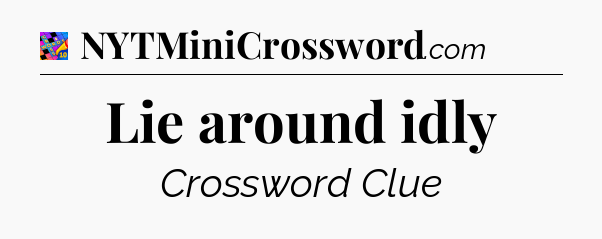 Lie around idly Crossword Clue