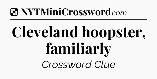 Solution: Cleveland hoopster, familiarly - NYT Crossword