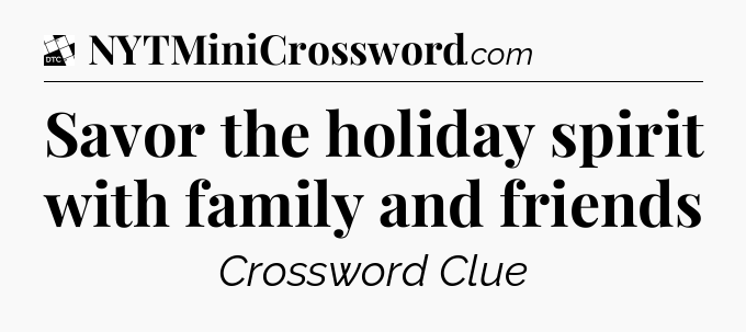Savor the holiday spirit with family and friends - Daily Themed Classic Crossword