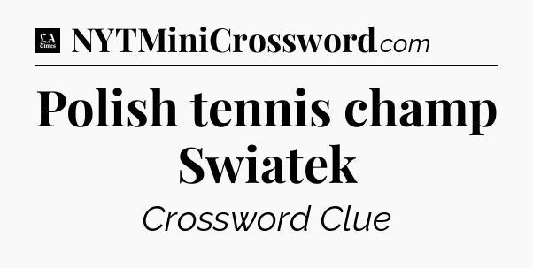 Polish tennis champ Swiatek - LA Times Crossword