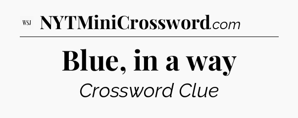 Blue, in a way - WSJ Crossword