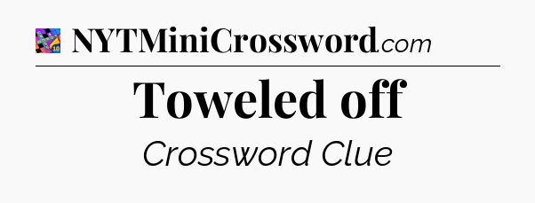 Toweled off Crossword Clue
