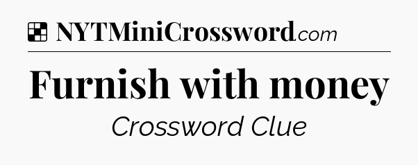 Solution: Furnish with money - NYT Crossword