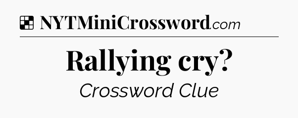 Solution: Rallying cry - NYT Crossword