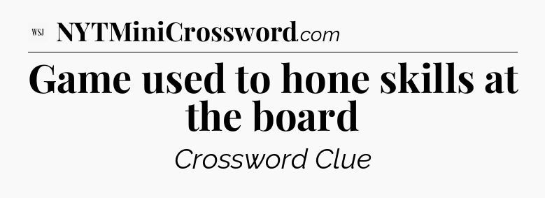 Game used to hone skills at the board - WSJ Crossword