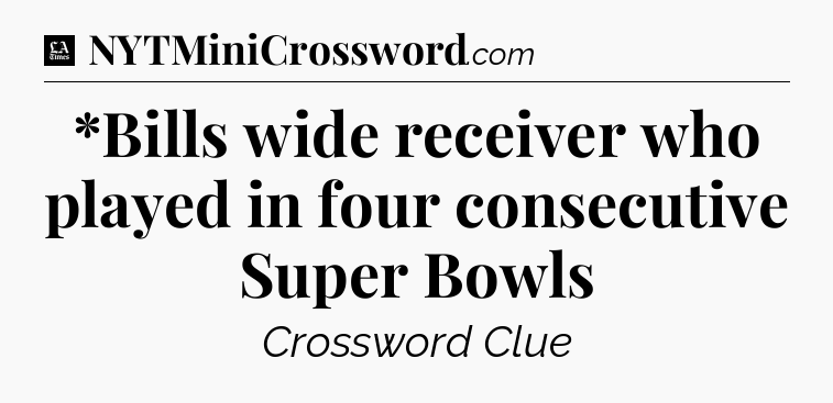 *Bills wide receiver who played in four consecutive Super Bowls - LA Times Crossword
