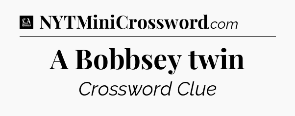 A Bobbsey twin - LA Times Crossword