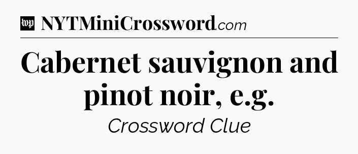Cabernet sauvignon and pinot noir, e.g Crossword Clue