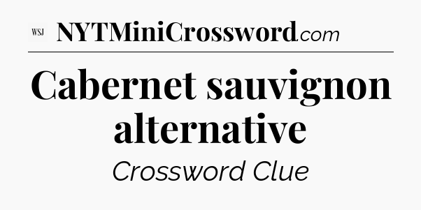 Cabernet sauvignon alternative - WSJ Crossword