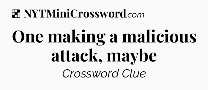 Solution: One making a malicious attack, maybe - NYT Crossword