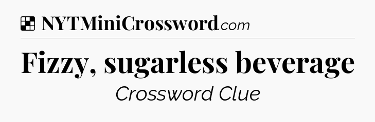 Solution: Fizzy, sugarless beverage - NYT Crossword
