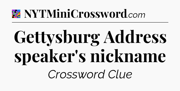 Gettysburg Address speaker's nickname Crossword Clue