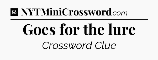 Goes for the lure - LA Times Crossword