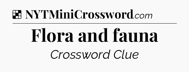 Solution: Flora and fauna - NYT Crossword