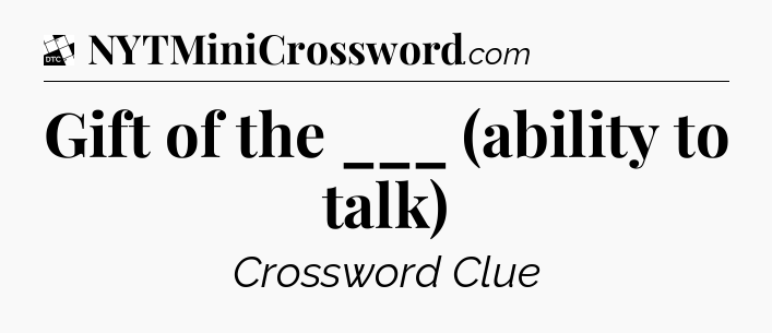 Gift of the ___ (ability to talk) - Daily Themed Classic Crossword