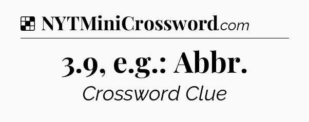 Solution: 3.9, e.g.: Abbr - NYT Crossword