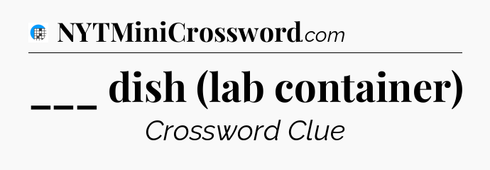 ___ dish (lab container) Crossword Clue