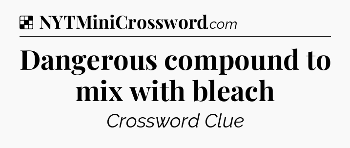 Solution: Dangerous compound to mix with bleach - NYT Crossword