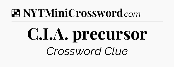 Solution: C.I.A. precursor - NYT Crossword