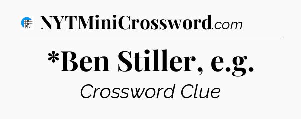 *Ben Stiller, e.g Crossword Clue