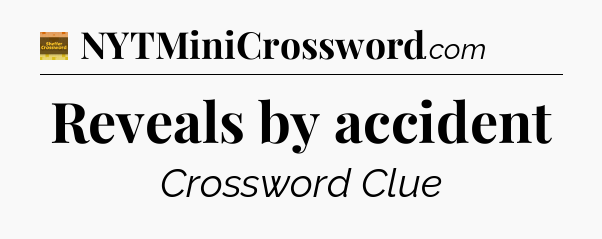 Reveals by accident - Eugene Sheffer Crossword