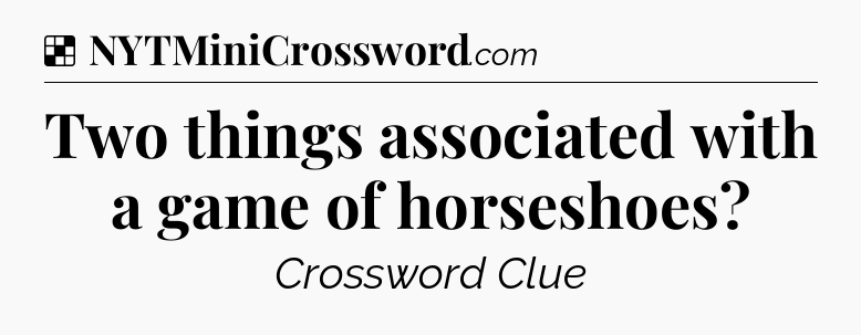 Solution: Two things associated with a game of horseshoes - NYT Crossword