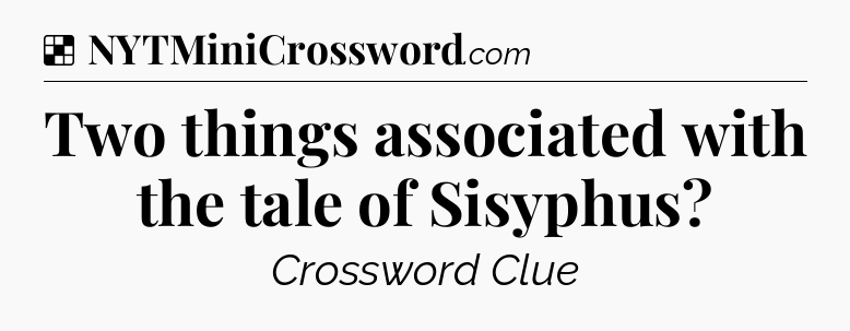 Solution: Two things associated with the tale of Sisyphus - NYT Crossword
