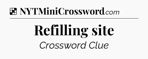 Solution: Refilling site - NYT Crossword