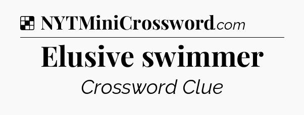 Solution: Elusive swimmer - NYT Crossword