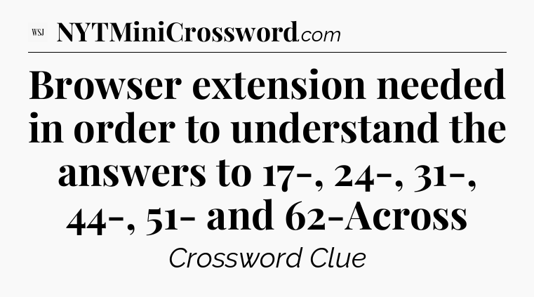 Browser extension needed in order to understand the answers to 17-, 24-, 31-, 44-, 51- and 62-Across - WSJ Crossword