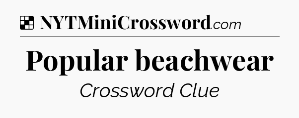Solution: Popular beachwear - NYT Crossword