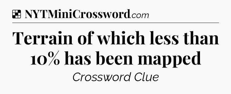 Solution: Terrain of which less than 10% has been mapped - NYT Crossword