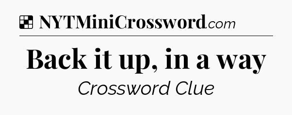 Solution: Back it up, in a way - NYT Crossword