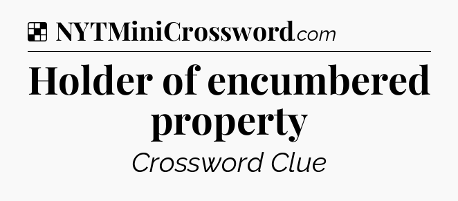 Solution: Holder of encumbered property - NYT Crossword