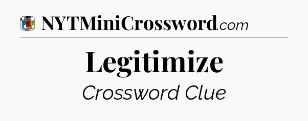 Legitimize Crossword Clue