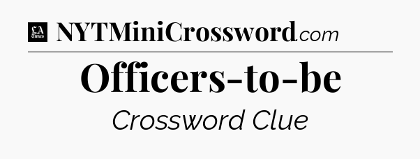 Officers-to-be - LA Times Crossword