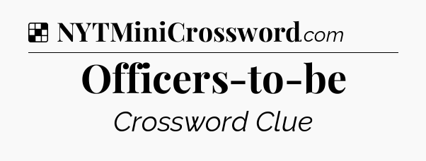 Solution: Officers-to-be - NYT Crossword