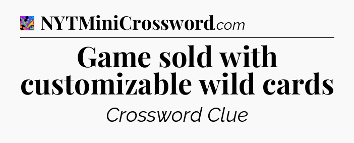 Game sold with customizable wild cards Crossword Clue