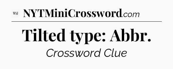 Tilted type: Abbr - WSJ Crossword
