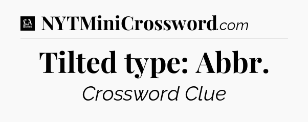 Tilted type: Abbr - LA Times Crossword