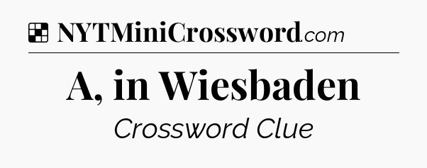 Solution: A, in Wiesbaden - NYT Crossword