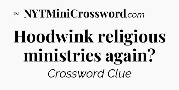 Hoodwink religious ministries again - WSJ Crossword