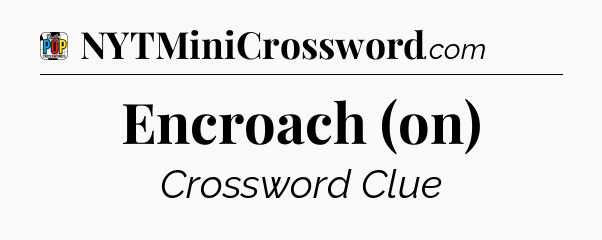 Encroach (on) Crossword Clue
