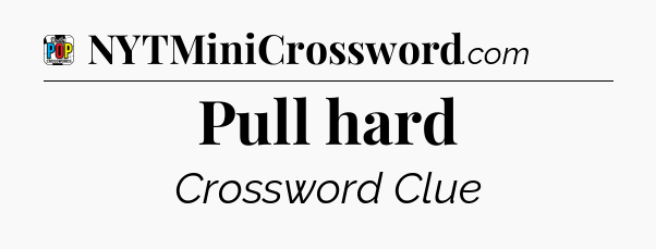 Pull hard Crossword Clue