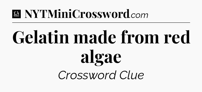 Gelatin made from red algae - LA Times Crossword