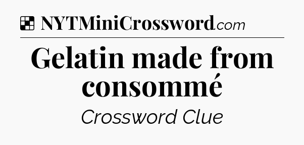 Solution: Gelatin made from consommé - NYT Crossword