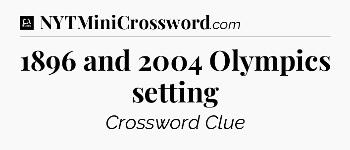 1896 and 2004 Olympics setting - LA Times Crossword