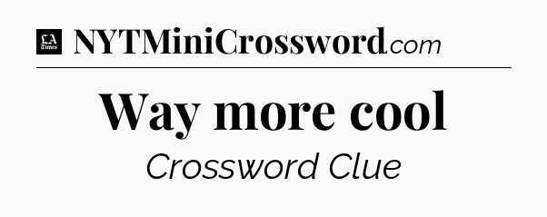 Way more cool - LA Times Crossword
