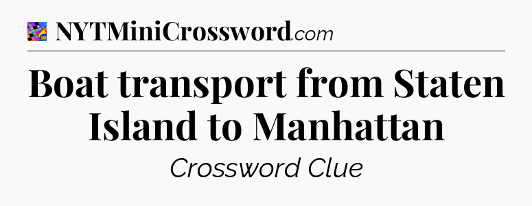 Boat transport from Staten Island to Manhattan Crossword Clue